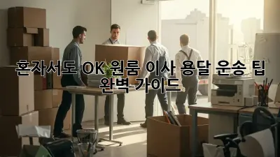 혼자서도 OK! 원룸 이사 용달 운송 팁 완벽 가이드